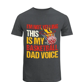 I'm Not Yelling This Is Just Design, Father's Day Gift, Basketball Game Lover, Basketball Player, Basketball Dad Graphic, Basketball Design T-Shirt