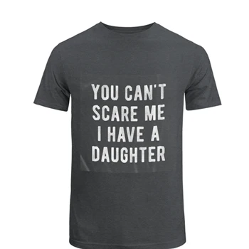 You Cant Scare Me I Have A Daughter Tee,   Funny Sarcastic Gift for Dad Unisex Heavy Cotton T-Shirt