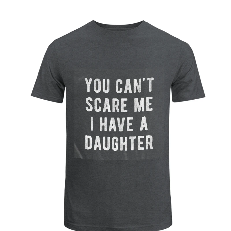 You Cant Scare Me I Have A Daughter,  Funny Sarcastic Gift for Dad- - Unisex Heavy Cotton T-Shirt
