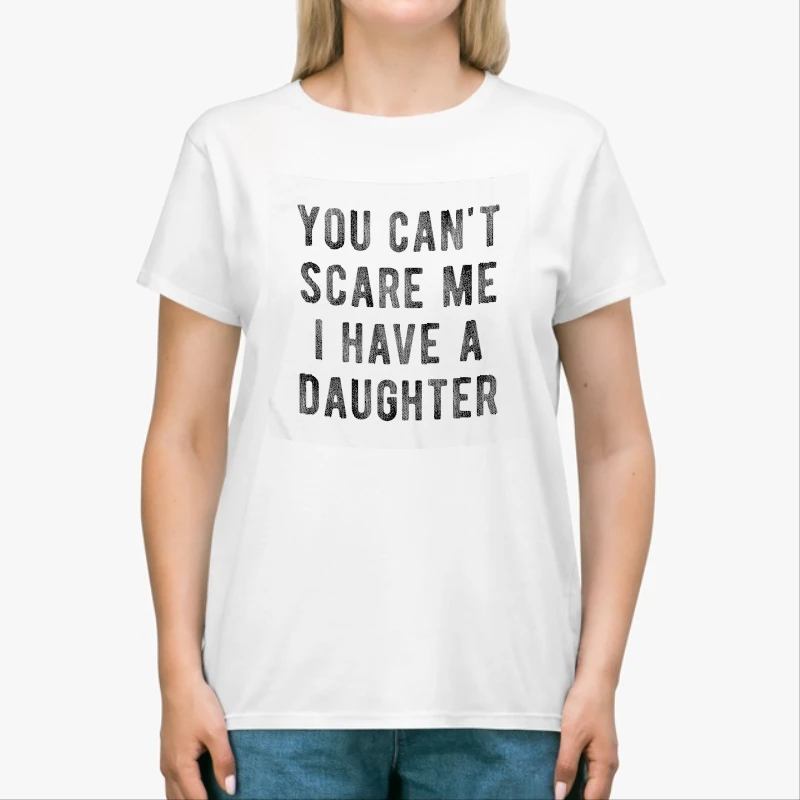 You Cant Scare Me I Have A Daughter,  Funny Sarcastic Gift for Dad-White - Unisex Heavy Cotton T-Shirt