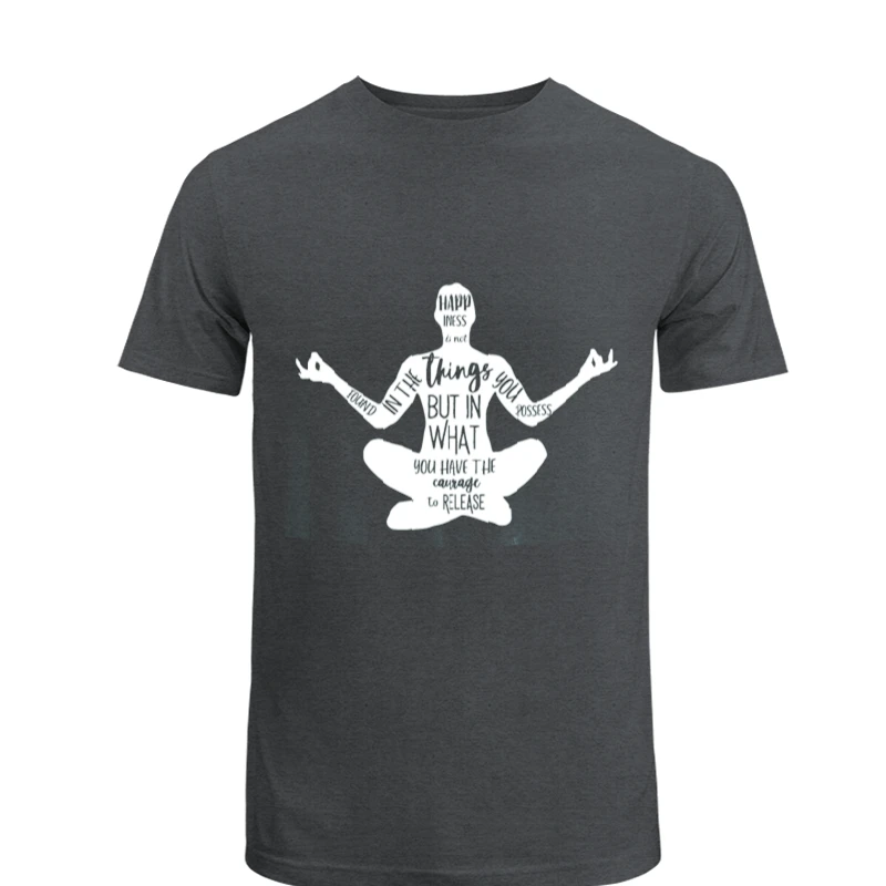 Happiness Is Not Found In The Things You Possess But In What You Have The Courage To Release, Zen Spiritual, Meditation, Yoga- - Unisex Heavy Cotton T-Shirt