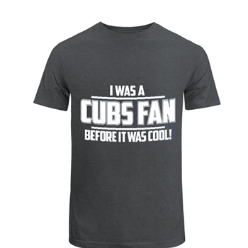 I WAS A CUBS FAN BEFORE IT WAS COOL Unisex Heavy Cotton T-Shirt