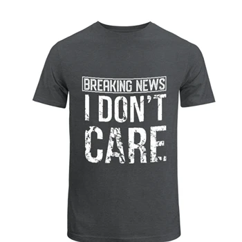 Breaking News I Don’t Care Funny Sassy Unisex Heavy Cotton T-Shirt