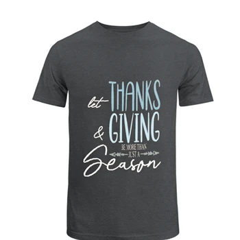 Let Thanks and Giving be more than just a Holiday Tee,  Be more than a season Unisex Heavy Cotton T-Shirt