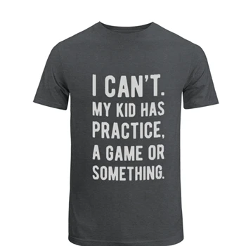 Womens I Cant My Kid Has Practice A Game Or Something Tee,  Funny Best Mom Unisex Heavy Cotton T-Shirt