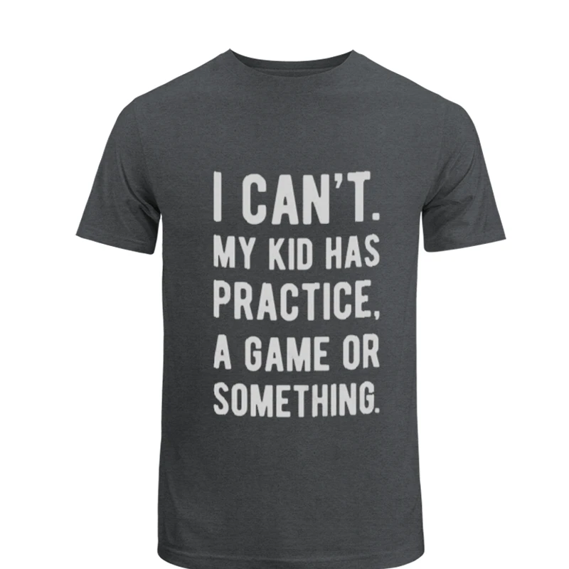 Womens I Cant My Kid Has Practice A Game Or Something, Funny Best Mom- - Unisex Heavy Cotton T-Shirt