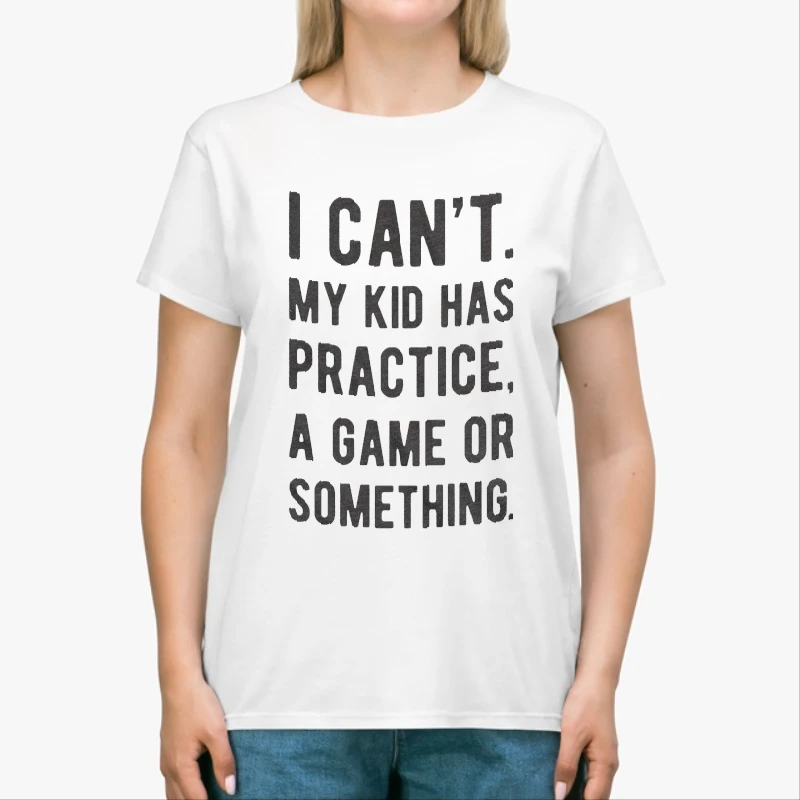 Womens I Cant My Kid Has Practice A Game Or Something, Funny Best Mom-White - Unisex Heavy Cotton T-Shirt