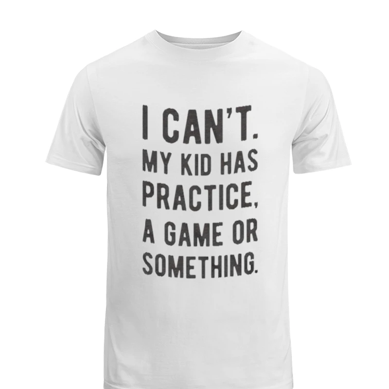 Womens I Cant My Kid Has Practice A Game Or Something, Funny Best Mom-White - Unisex Heavy Cotton T-Shirt