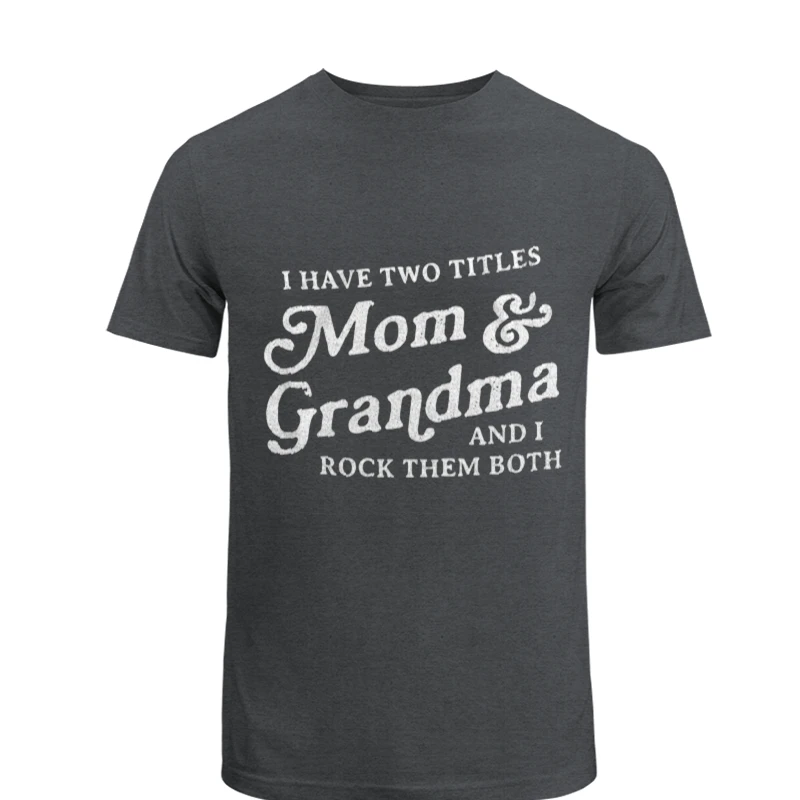 I Have Two Titles Mom and Grandma And I Rock Them Both, Funny Mothers Day Graphic- - Unisex Heavy Cotton T-Shirt