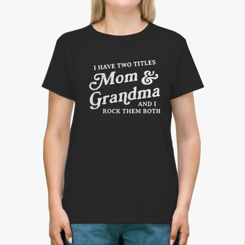 I Have Two Titles Mom and Grandma And I Rock Them Both, Funny Mothers Day Graphic-Black - Unisex Heavy Cotton T-Shirt
