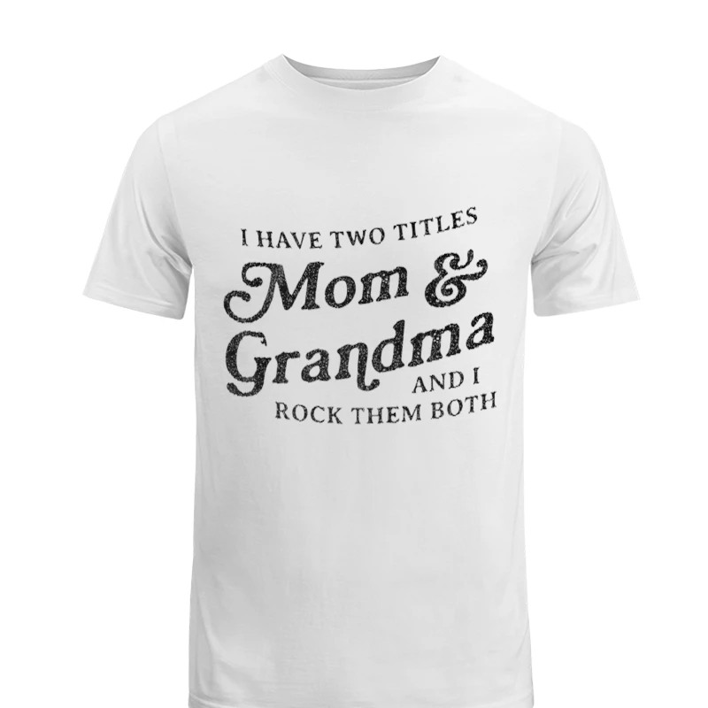 I Have Two Titles Mom and Grandma And I Rock Them Both, Funny Mothers Day Graphic-White - Unisex Heavy Cotton T-Shirt