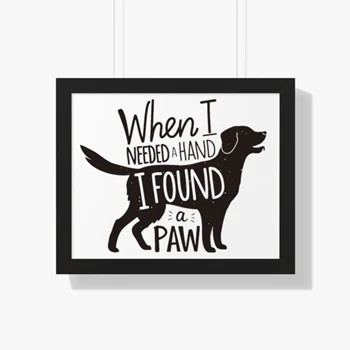 When I Needed A Hand I Found A Paw Framed Canvas, Dog Mom Framed Poster, With Dogs Framed Canvas, Cute Framed Poster, Pet Graphic Tee Framed Canvas, Animal Lover Print Framed Poster,  Puppy Design Framed Horizontal Poster