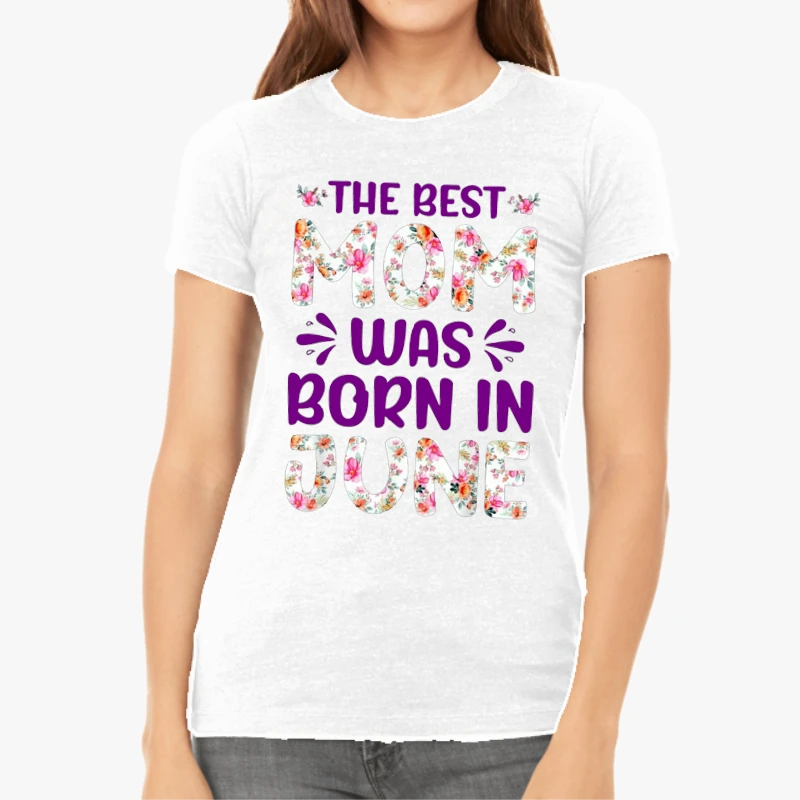 The Best Mon Was Born in June, Mom design,Mon Gift-White - Women's Favorite Fashion Cotton T-Shirt