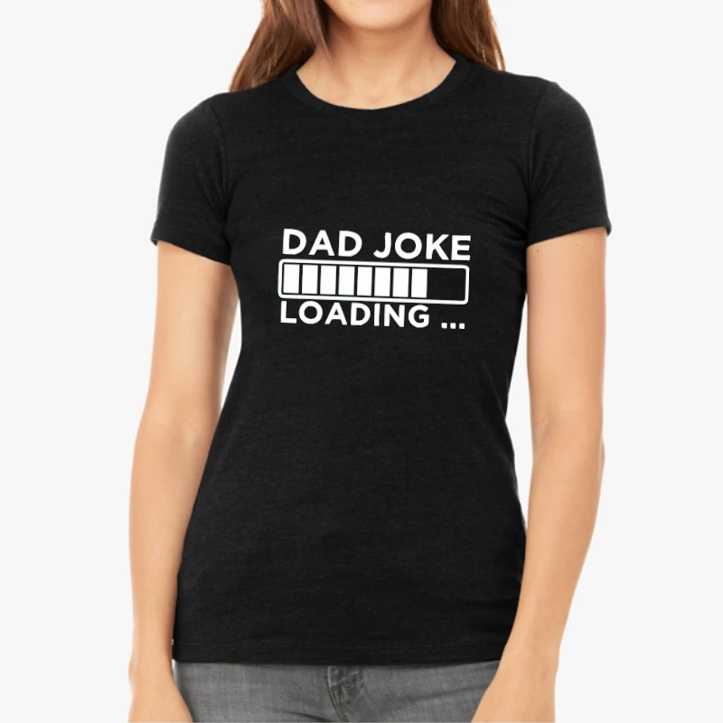 Fathers Day Gifts. Birthday Gift For Dads. Dad Joke Loading Design, BirthDay Dad Graphic,Dad Design Gift,-Black - Women's Favorite Fashion Cotton T-Shirt