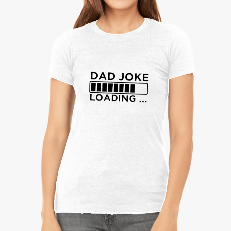 Fathers Day Gifts. Birthday Gift For Dads. Dad Joke Loading Design, BirthDay Dad Graphic,Dad Design Gift,-White - Women's Favorite Fashion Cotton T-Shirt