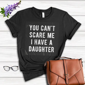 You Cant Scare Me I Have A Daughter Tee,   Funny Sarcastic Gift for Dad Women's Favorite Fashion Cotton T-Shirt