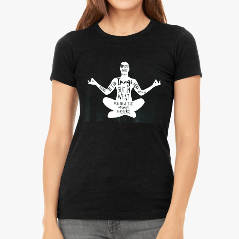 Happiness Is Not Found In The Things You Possess But In What You Have The Courage To Release, Zen Spiritual, Meditation, Yoga-Black - Women's Favorite Fashion Cotton T-Shirt
