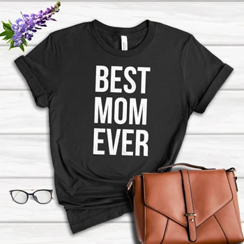 Best Mom Ever Tee,  Funny Mama Gift Mothers Day Cute Life Saying Women's Favorite Fashion Cotton T-Shirt