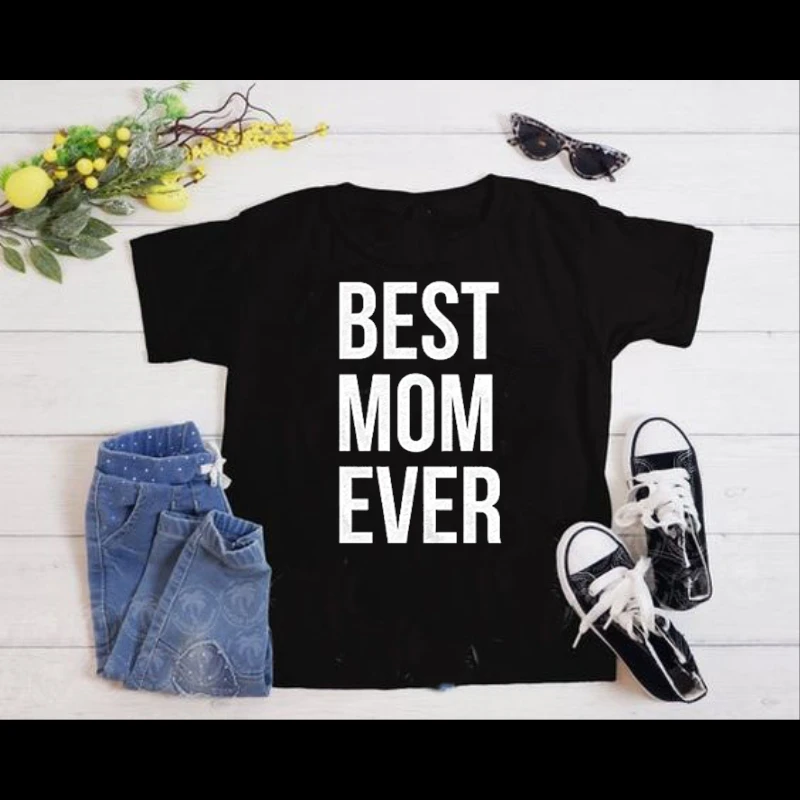 Best Mom Ever, Funny Mama Gift Mothers Day Cute Life Saying- - Women's Favorite Fashion Cotton T-Shirt