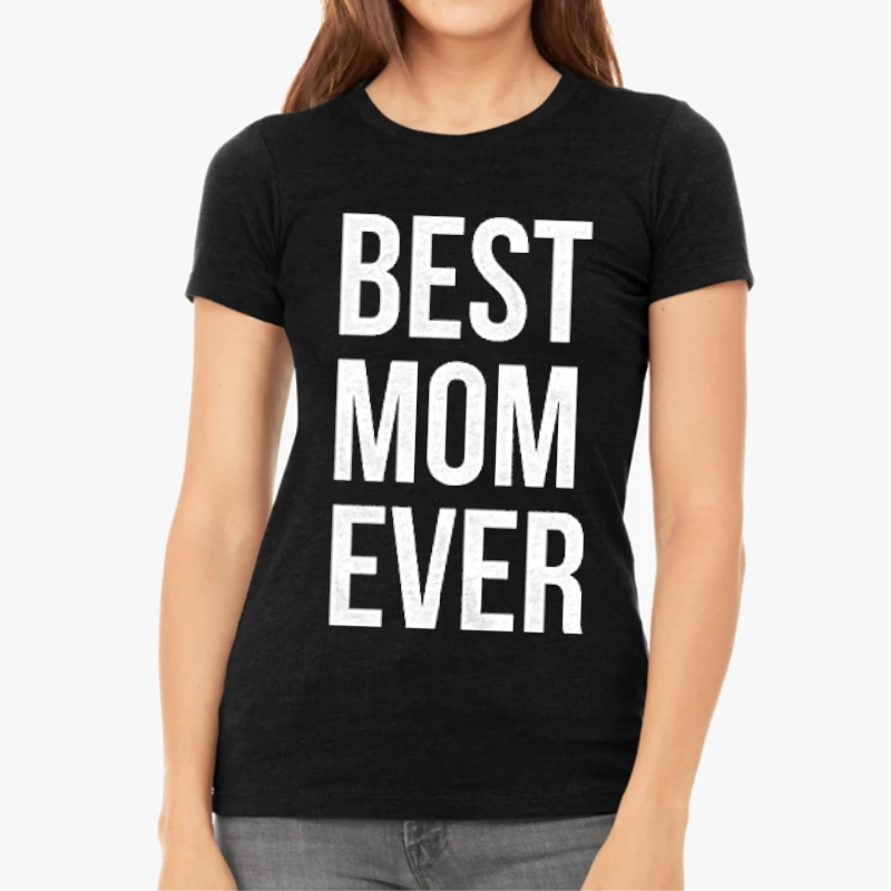 Best Mom Ever, Funny Mama Gift Mothers Day Cute Life Saying-Black - Women's Favorite Fashion Cotton T-Shirt