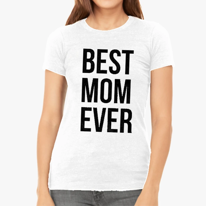 Best Mom Ever, Funny Mama Gift Mothers Day Cute Life Saying-White - Women's Favorite Fashion Cotton T-Shirt