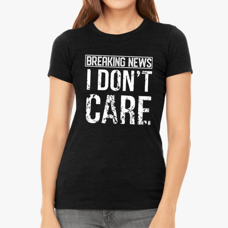Breaking News I Don’t Care Funny Sassy-Black - Women's Favorite Fashion Cotton T-Shirt