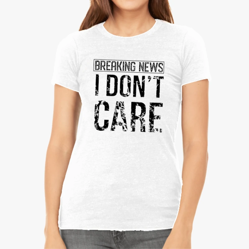 Breaking News I Don’t Care Funny Sassy-White - Women's Favorite Fashion Cotton T-Shirt