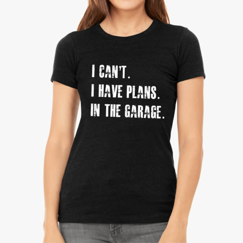 I Cant I Have Plans In The Garage Car Mechanic Design Fathers Day Gift-Black - Women's Favorite Fashion Cotton T-Shirt