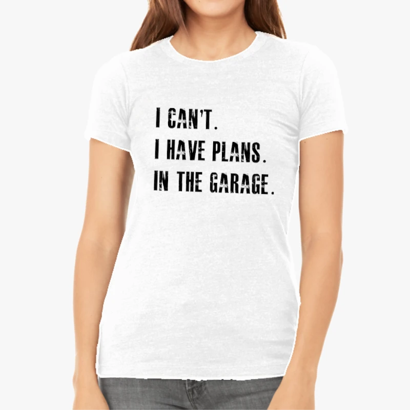 I Cant I Have Plans In The Garage Car Mechanic Design Fathers Day Gift-White - Women's Favorite Fashion Cotton T-Shirt