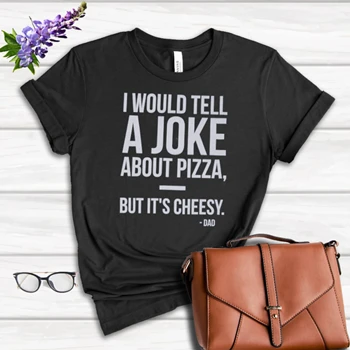 Dad Jokes Graphic Tee,  I would tell a joke about pizza but it is cheesy design Women's Favorite Fashion Cotton T-Shirt
