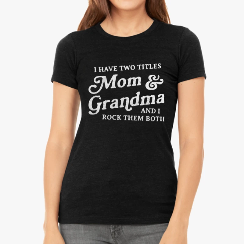 I Have Two Titles Mom and Grandma And I Rock Them Both, Funny Mothers Day Graphic-Black - Women's Favorite Fashion Cotton T-Shirt