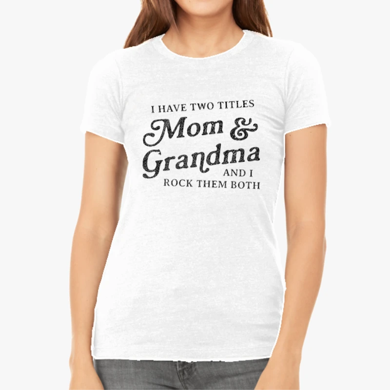 I Have Two Titles Mom and Grandma And I Rock Them Both, Funny Mothers Day Graphic-White - Women's Favorite Fashion Cotton T-Shirt