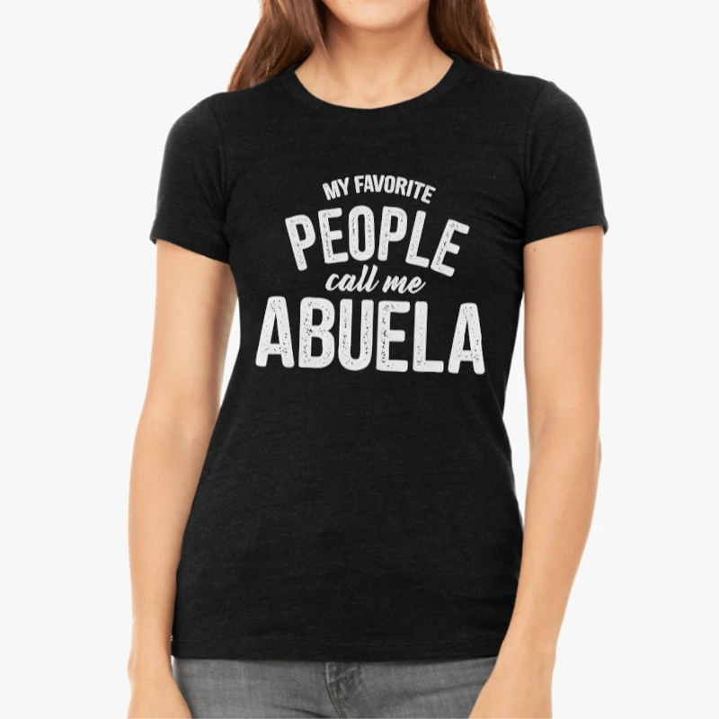 My Favorite People Call Me Abuela, Funny Mothers Day Design-Black - Women's Favorite Fashion Cotton T-Shirt