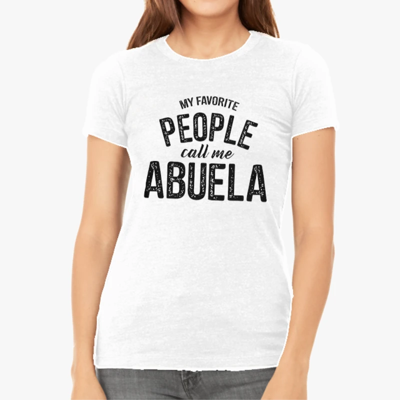 My Favorite People Call Me Abuela, Funny Mothers Day Design-White - Women's Favorite Fashion Cotton T-Shirt