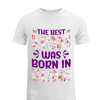 The Best Mon Was Born in June Tee, Mom design T-shirt, Mon Gift Men's Fashion Cotton Crew T-Shirt