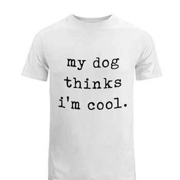 My Dog Thinks Im Cool Tee,  Sarcastic Humor Novelty Puppy Men's Fashion Cotton Crew T-Shirt