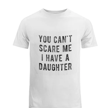 You Cant Scare Me I Have A Daughter Tee,   Funny Sarcastic Gift for Dad Men's Fashion Cotton Crew T-Shirt