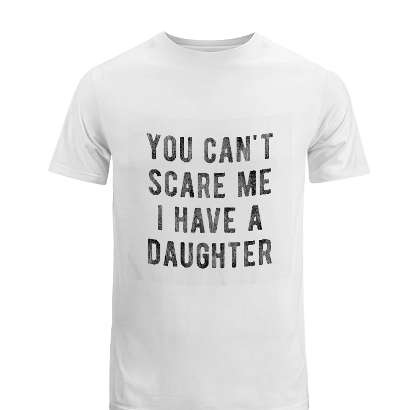You Cant Scare Me I Have A Daughter,  Funny Sarcastic Gift for Dad-White - Men's Fashion Cotton Crew T-Shirt