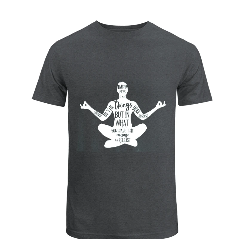 Happiness Is Not Found In The Things You Possess But In What You Have The Courage To Release, Zen Spiritual, Meditation, Yoga- - Men's Fashion Cotton Crew T-Shirt