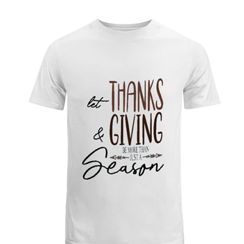 Let Thanks and Giving be more than just a Holiday Tee,  Be more than a season Men's Fashion Cotton Crew T-Shirt