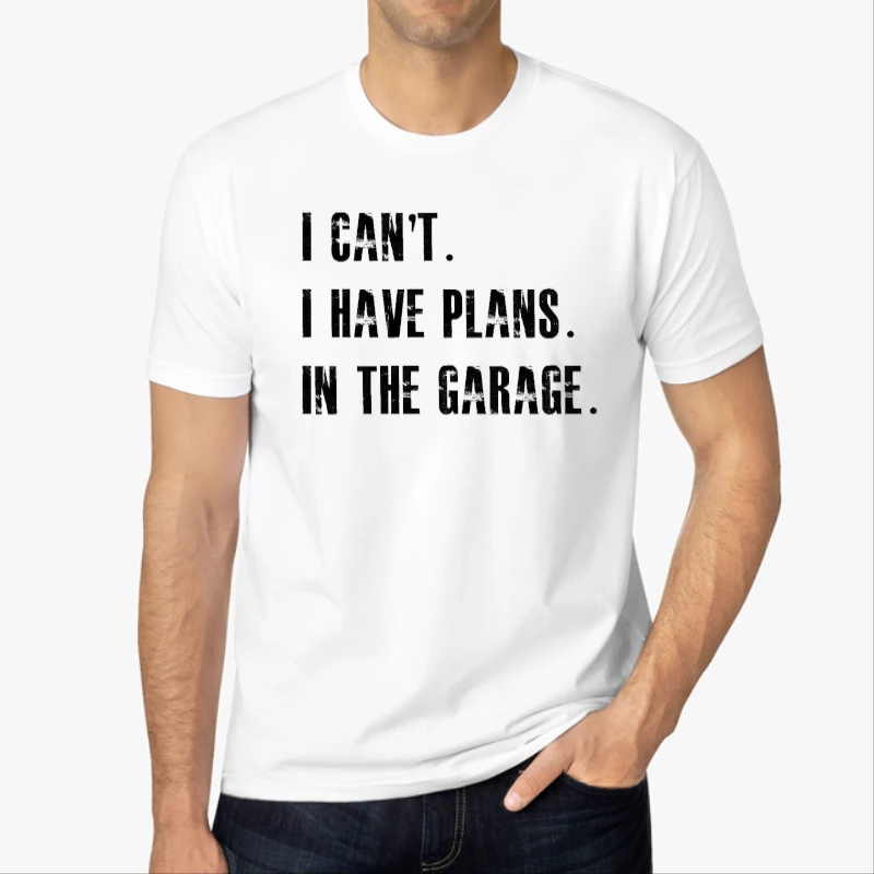 I Cant I Have Plans In The Garage Car Mechanic Design Fathers Day Gift-White - Men's Fashion Cotton Crew T-Shirt