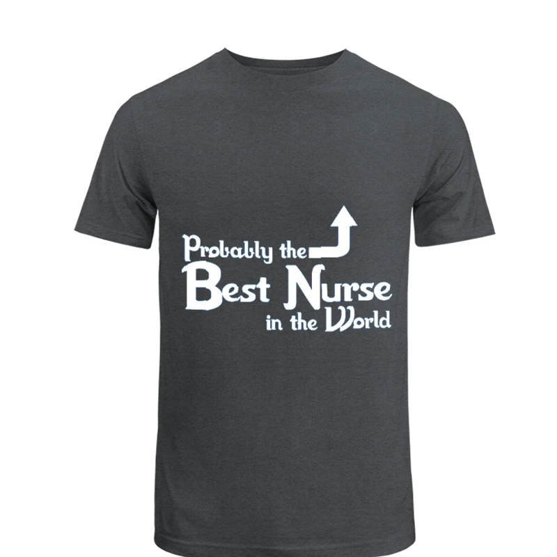 Probably the Best Nurse in the World, Funny Nurse, Nursing Design- - Men's Fashion Cotton Crew T-Shirt
