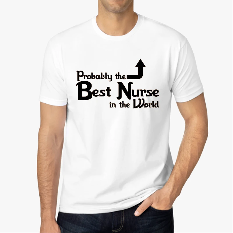 Probably the Best Nurse in the World, Funny Nurse, Nursing Design-White - Men's Fashion Cotton Crew T-Shirt
