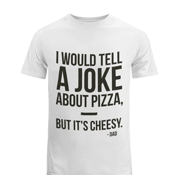 Dad Jokes Graphic Tee,  I would tell a joke about pizza but it is cheesy design Men's Fashion Cotton Crew T-Shirt