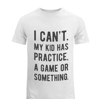 Womens I Cant My Kid Has Practice A Game Or Something Tee,  Funny Best Mom Men's Fashion Cotton Crew T-Shirt