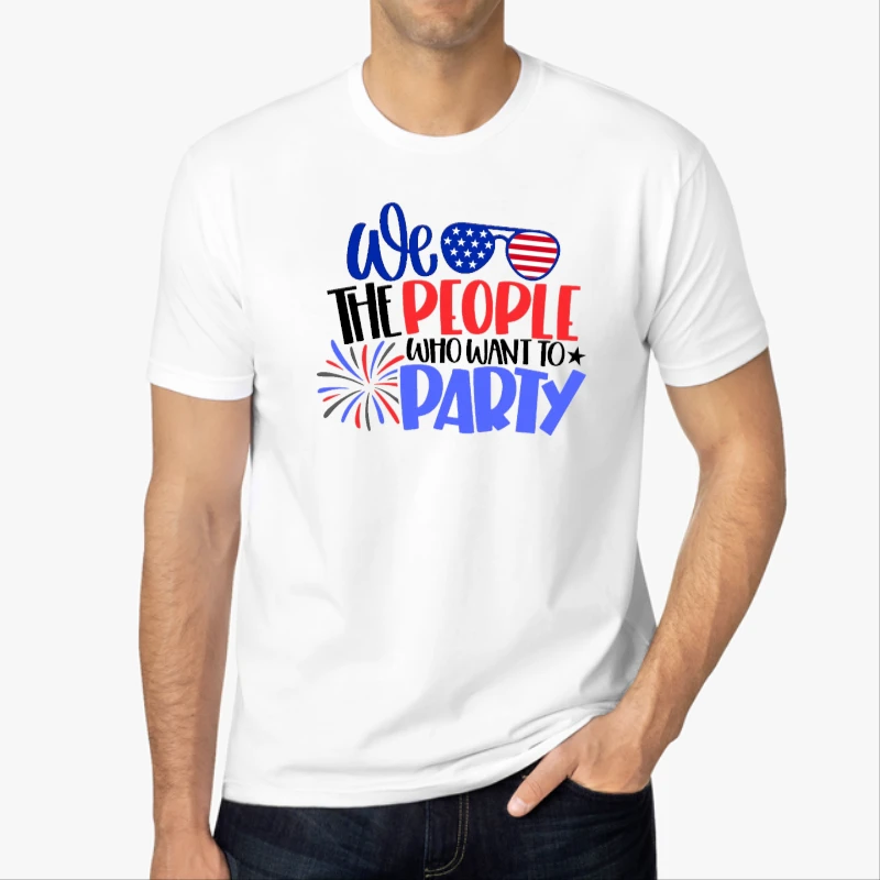 We The People Who Want Party, 4th Of July, Independence Day, American Flag, Fourth of July, USA, America, Freedom USA, -White - Men's Fashion Cotton Crew T-Shirt