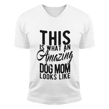 This is What an Amazing Dog Mom Looks Like Tee,  Funy Mothers Day Unisex Fashion Short Sleeve V-Neck T-Shirt