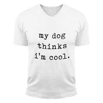 My Dog Thinks Im Cool Tee,  Sarcastic Humor Novelty Puppy Unisex Fashion Short Sleeve V-Neck T-Shirt