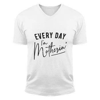 Every Day I'm Motherin Design Tee,  Funny Mothers Day Mommy Hustle Parenting Graphic Unisex Fashion Short Sleeve V-Neck T-Shirt