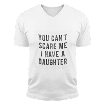You Cant Scare Me I Have A Daughter Tee,   Funny Sarcastic Gift for Dad Unisex Fashion Short Sleeve V-Neck T-Shirt